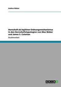 Cover image for Herrschaft als legitimer Ordnungsmechanismus in den Herrschaftstypologien von Max Weber und James S. Coleman