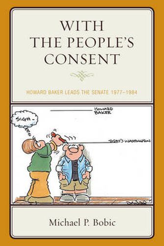 Cover image for With the People's Consent: Howard Baker Leads the Senate 1977-1984