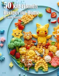 Cover image for 50 Kid-Friendly Recipes for Home