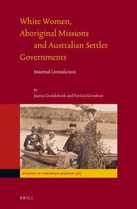 Cover image for White Women, Aboriginal Missions and Australian Settler Governments: Maternal Contradictions