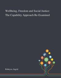 Cover image for Wellbeing, Freedom and Social Justice: The Capability Approach Re-Examined