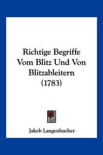Cover image for Richtige Begriffe Vom Blitz Und Von Blitzableitern (1783)