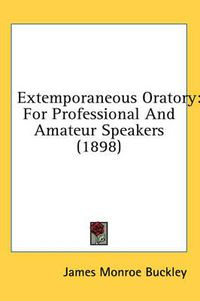 Cover image for Extemporaneous Oratory: For Professional and Amateur Speakers (1898)