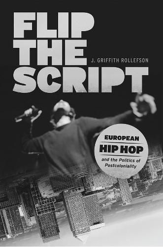 Cover image for Flip the Script: European Hip Hop and the Politics of Postcoloniality