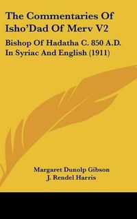 Cover image for The Commentaries of Isho'dad of Merv V2: Bishop of Hadatha C. 850 A.D. in Syriac and English (1911)