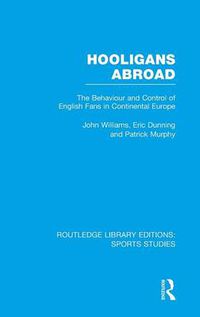 Cover image for Hooligans Abroad (RLE Sports Studies): The Behaviour and Control of English Fans in Continental Europe