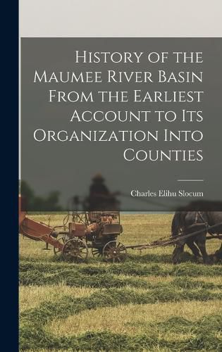 History of the Maumee River Basin From the Earliest Account to its Organization Into Counties