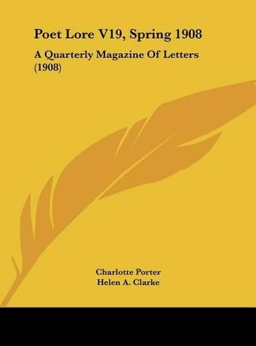 Poet Lore V19, Spring 1908: A Quarterly Magazine of Letters (1908)