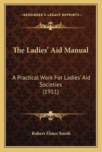 Cover image for The Ladies' Aid Manual: A Practical Work for Ladies' Aid Societies (1911)