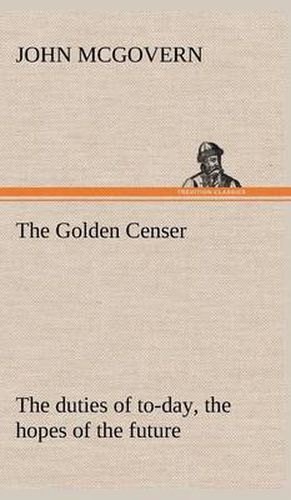 Cover image for The Golden Censer The duties of to-day, the hopes of the future