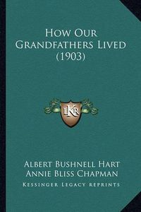 Cover image for How Our Grandfathers Lived (1903) How Our Grandfathers Lived (1903)