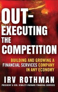 Cover image for Out-executing the Competition: Building and Growing a Financial Services Company in Any Economy