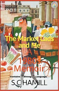 Cover image for The Market Lads And Me. A 1980's Memoir. Contains Strong Language.