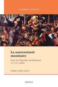 Cover image for La Souverainete Monetaire, Histoire d'Une Illusion: Les Pays-Bas Meridionaux Et l'Europe (1580-1850)