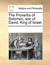 Cover image for The Proverbs of Solomon, Son of David, King of Israel.
