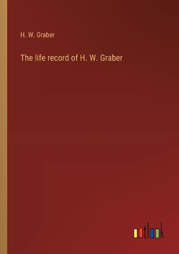 Cover image for The life record of H. W. Graber