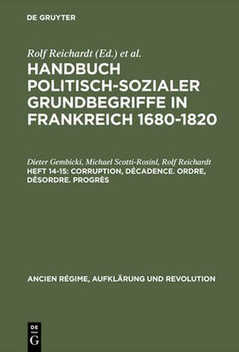 Handbuch politisch-sozialer Grundbegriffe in Frankreich 1680-1820, Heft 14-15, Corruption, Decadence. Ordre, Desordre. Progres