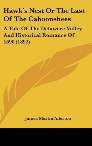 Cover image for Hawk's Nest or the Last of the Cahoonshees: A Tale of the Delaware Valley and Historical Romance of 1690 (1892)