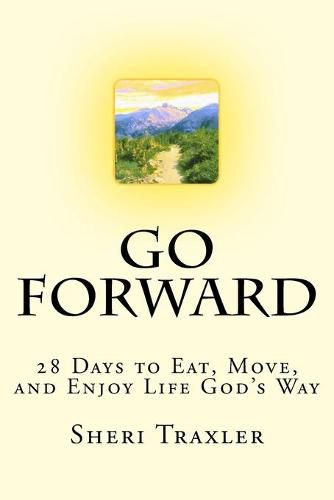 Cover image for Go Forward: 28 Days to Eat, Move, and Enjoy Life God's Way