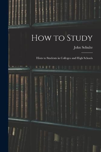 How to Study: Hints to Students in Colleges and High Schools