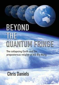 Cover image for Beyond the Quantum Fringe: The collapsing Earth and the preposterous religion of the Big Bang