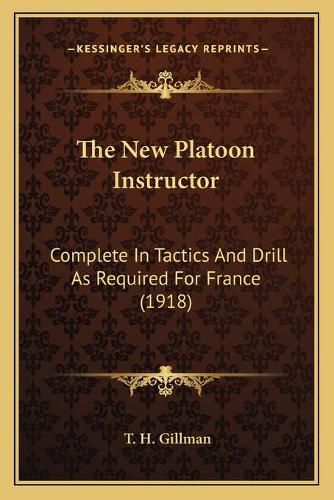 Cover image for The New Platoon Instructor: Complete in Tactics and Drill as Required for France (1918)