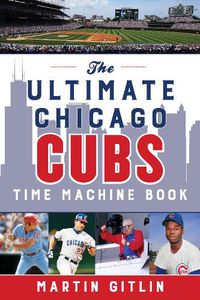 Cover image for The Ultimate Chicago Cubs Time Machine Book