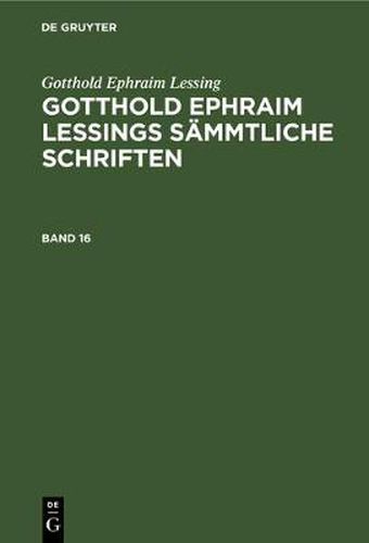 Gotthold Ephraim Lessing: Gotthold Ephraim Lessings Sammtliche Schriften. Band 16