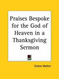 Cover image for Praises Bespoke for the God of Heaven in a Thanksgiving Sermon (1690)