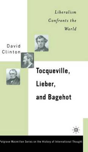 Cover image for Tocqueville, Lieber, and Bagehot: Liberalism Confronts the World