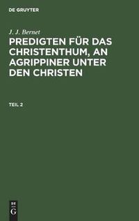 Cover image for J. J. Bernet: Predigten Fu&#776;r Das Christenthum, an Agrippiner Unter Den Christen. Teil 2