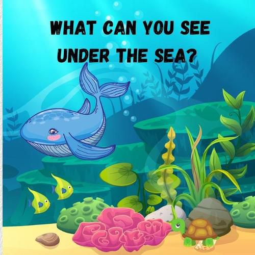 Cover image for What can you see under the sea: Amazing Children Picture Book to Read Aloud The Magical Underwater - Activity Book for Kids