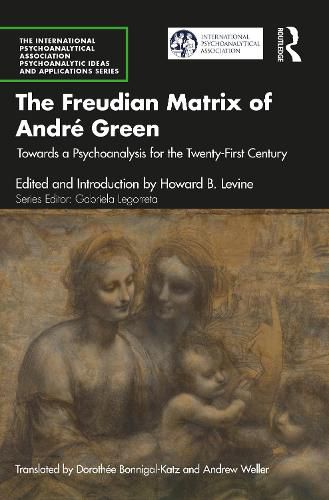 Cover image for The Freudian Matrix of  Andre Green: Towards a Psychoanalysis for the Twenty-First Century