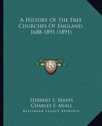 Cover image for A History of the Free Churches of England, 1688-1891 (1891)