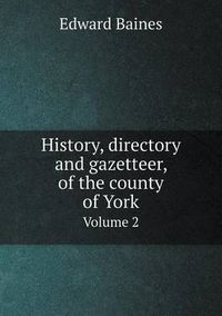 Cover image for History, directory and gazetteer, of the county of York Volume 2