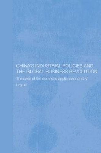 Cover image for China's Industrial Policies and the Global Business Revolution: The Case of the Domestic Appliance Industry
