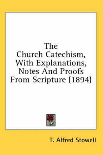 Cover image for The Church Catechism, with Explanations, Notes and Proofs from Scripture (1894)