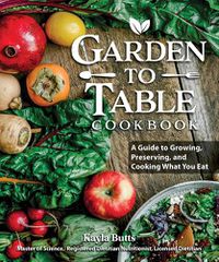 Cover image for Garden to Table: Growing, Preserving, and Cooking What You Eat