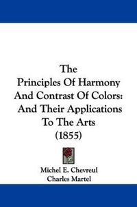 Cover image for The Principles Of Harmony And Contrast Of Colors: And Their Applications To The Arts (1855)