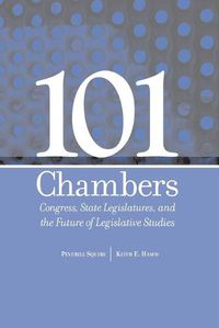 Cover image for 101 Chambers: Congress, State Legislatures, & the Future of Legislative Studies