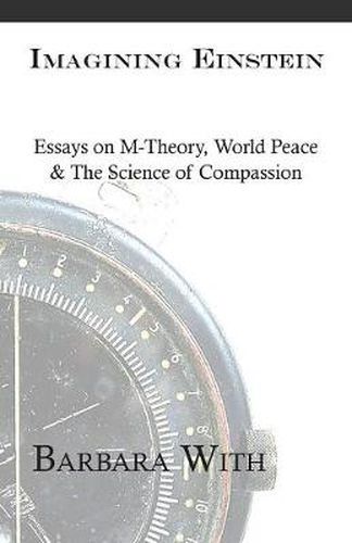 Cover image for Imagining Einstein: Essays on M-Theory, World Peace & The Science of Compassion