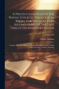 Cover image for A Priced Catalogue of the Whole Stock of Theological Books, for the Most Part Second-Hand, of the Late Firm of Dickinson & Higham