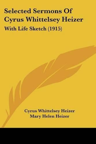 Cover image for Selected Sermons of Cyrus Whittelsey Heizer: With Life Sketch (1915)