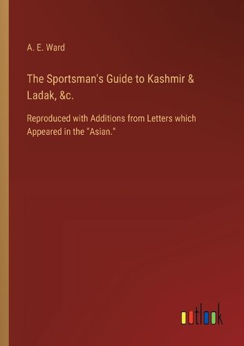 The Sportsman's Guide to Kashmir & Ladak, &c.