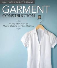 Cover image for Illustrated Guide to Sewing: Garment Construction: A Complete Course on Making Clothing for Fit and Fashion