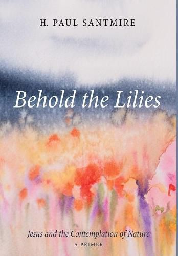 Cover image for Behold the Lilies: Jesus and the Contemplation of Nature--A Primer