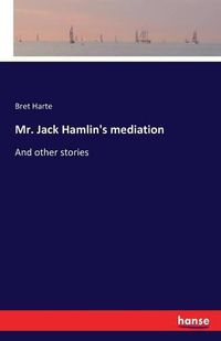 Cover image for Mr. Jack Hamlin's mediation: And other stories