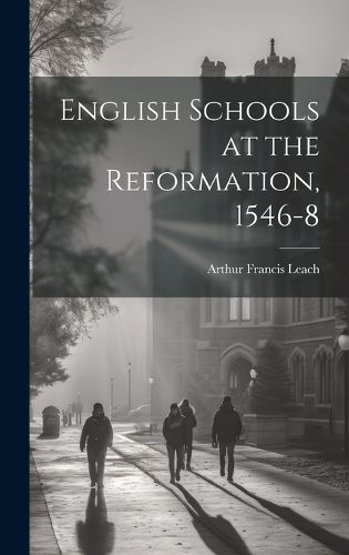 Cover image for English Schools at the Reformation, 1546-8