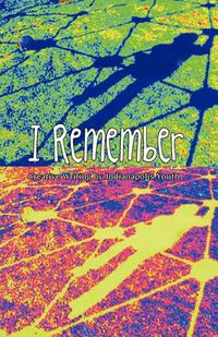 Cover image for I Remember: Creative Writing of Indianapolis Youth