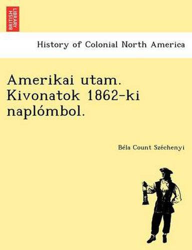 Cover image for Amerikai Utam. Kivonatok 1862-KI Naplo Mbol.